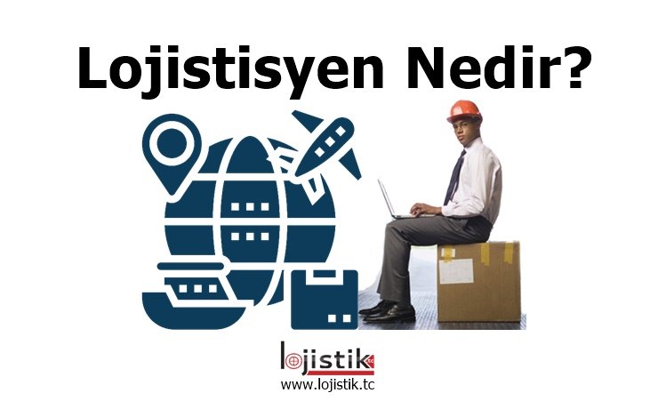 Lojistisyen Nedir, Kimlere Lojistisyen denilir?