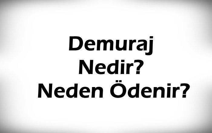 Demuraj Nedir, Neden Ödenir?